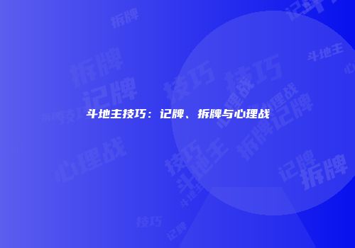 斗地主技巧：记牌、拆牌与心理战