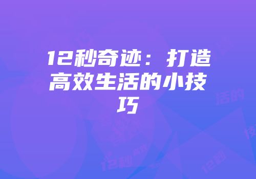 12秒奇迹：打造高效生活的小技巧