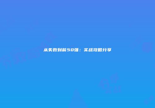 从失败到前50强：实战攻略分享