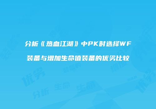 分析《热血江湖》中PK时选择WF装备与增加生命值装备的优劣比较