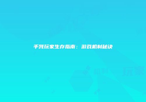 手残玩家生存指南：游戏机制秘诀