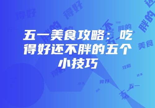 五一美食攻略：吃得好还不胖的五个小技巧
