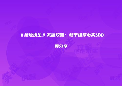 《绝地求生》武器攻略：新手推荐与实战心得分享