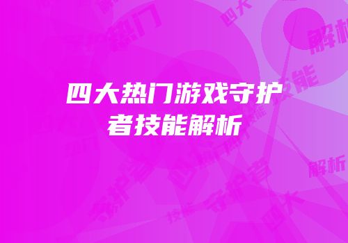 四大热门游戏守护者技能解析