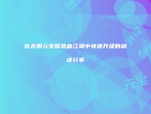 在无限元宝版热血江湖中快速升级的秘诀分享