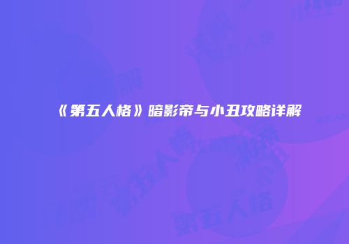 《第五人格》暗影帝与小丑攻略详解