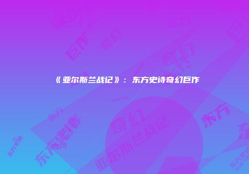 《亚尔斯兰战记》：东方史诗奇幻巨作