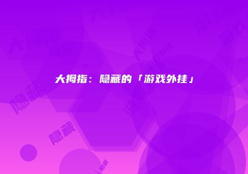 大拇指：隐藏的「游戏外挂」