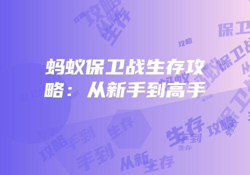 蚂蚁保卫战生存攻略：从新手到高手