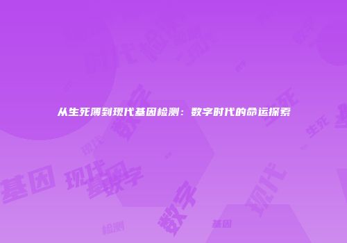 从生死簿到现代基因检测：数字时代的命运探索