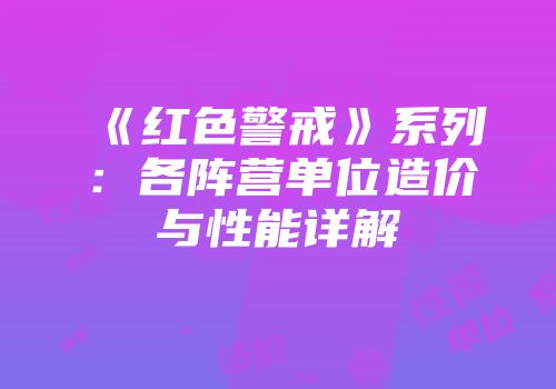 《红色警戒》系列：各阵营单位造价与性能详解