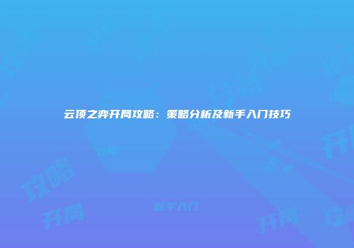 云顶之弈开局攻略：策略分析及新手入门技巧