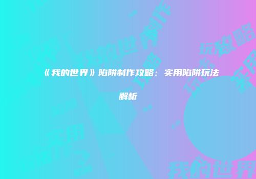 《我的世界》陷阱制作攻略：实用陷阱玩法解析