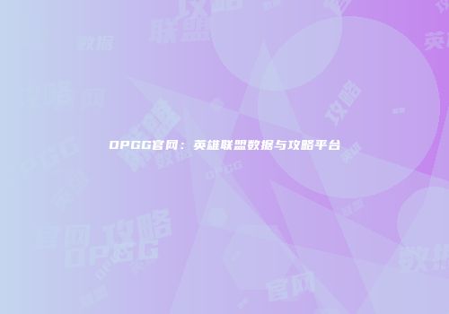 OPGG官网:英雄联盟数据与攻略平台