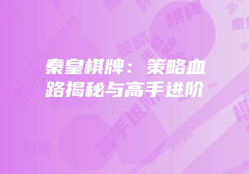 秦皇棋牌：策略血路揭秘与高手进阶