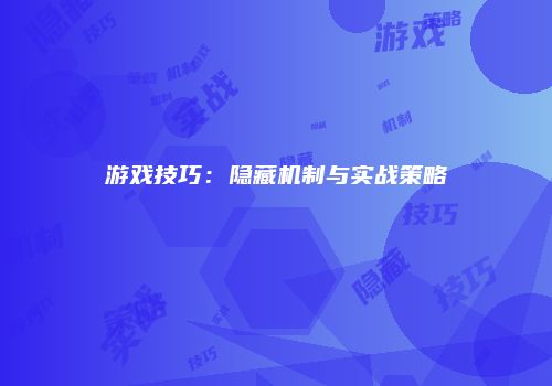 游戏技巧：隐藏机制与实战策略