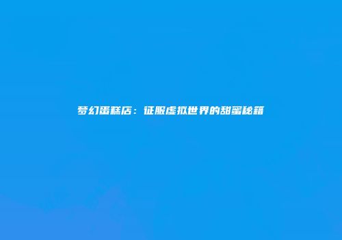 梦幻蛋糕店：征服虚拟世界的甜蜜秘籍