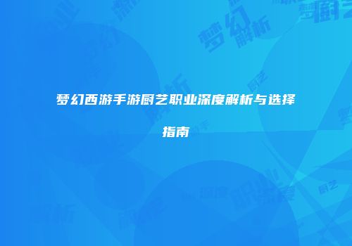 梦幻西游手游厨艺职业深度解析与选择指南