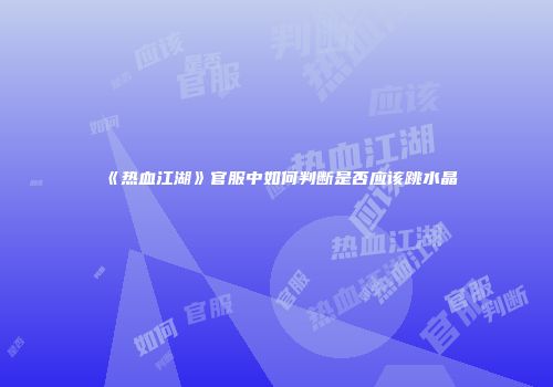 《热血江湖》官服中如何判断是否应该跳水晶