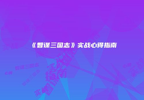 《智谋三国志》实战心得指南