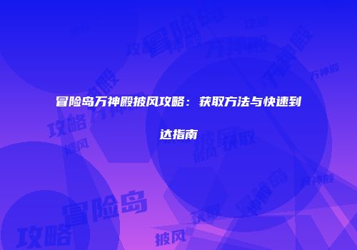 冒险岛万神殿披风攻略：获取方法与快速到达指南