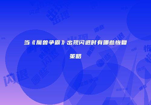 当《魔兽争霸》出现闪退时有哪些恢复策略