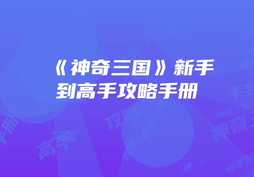 《神奇三国》新手到高手攻略手册