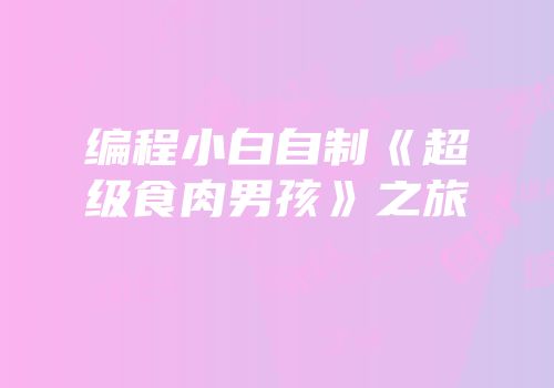 编程小白自制《超级食肉男孩》之旅
