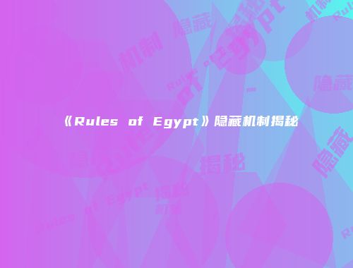 《Rules of Egypt》隐藏机制揭秘