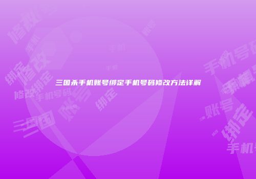 三国杀手机账号绑定手机号码修改方法详解