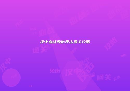 汉中血战免伤反击通关攻略