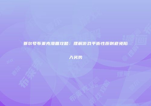 赛尔号布莱克漫画攻略：理解游戏平衡性原则避免陷入劣势
