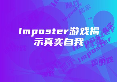 Imposter游戏揭示真实自我