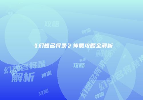《幻想名将录》神魔攻略全解析