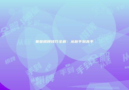 秦皇棋牌技巧全解：从新手到高手