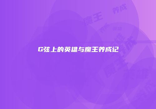 G弦上的英雄与魔王养成记