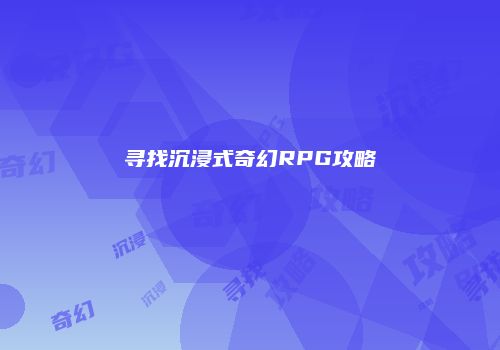 寻找沉浸式奇幻RPG攻略