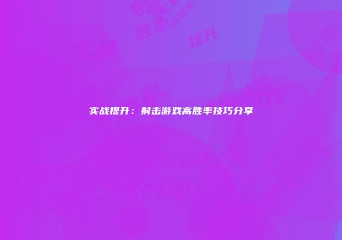 实战提升：射击游戏高胜率技巧分享