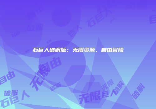 石巨人破解版：无限资源，自由冒险