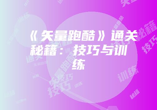 《矢量跑酷》通关秘籍：技巧与训练