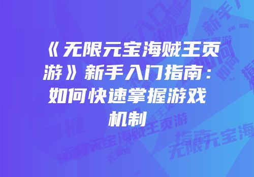 《无限元宝海贼王页游》新手入门指南：如何快速掌握游戏机制