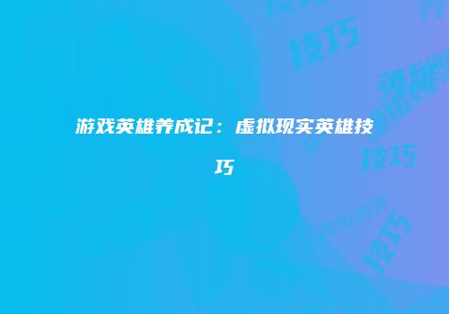 游戏英雄养成记：虚拟现实英雄技巧