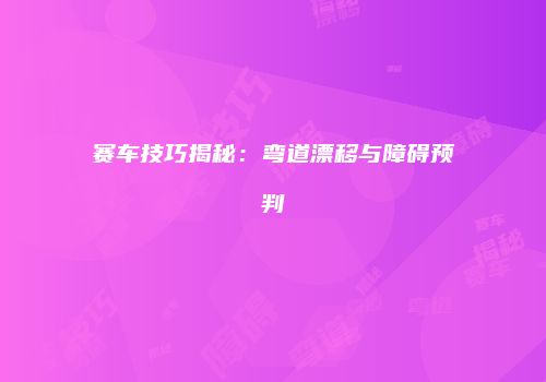 赛车技巧揭秘：弯道漂移与障碍预判
