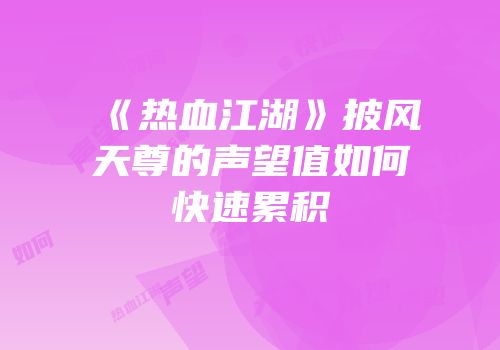 《热血江湖》披风天尊的声望值如何快速累积