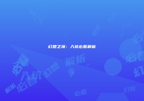 幻想之境：入坑必看解析