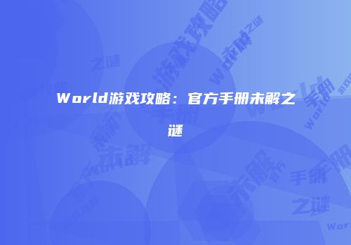 World游戏攻略：官方手册未解之谜