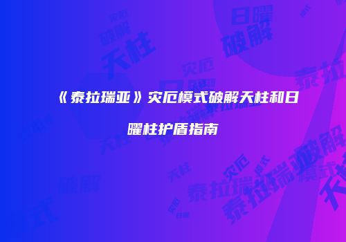 《泰拉瑞亚》灾厄模式破解天柱和日曜柱护盾指南