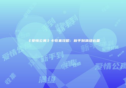 《爱情公寓》卡收集攻略：新手到满级必备