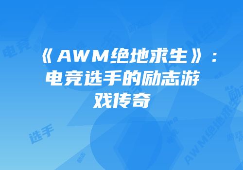 《AWM绝地求生》：电竞选手的励志游戏传奇