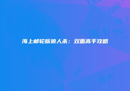 海上邮轮版狼人杀：双面高手攻略